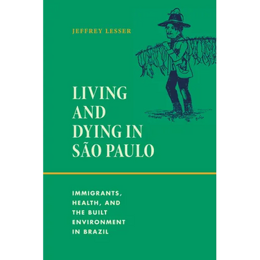Living and Dying in São Paulo: Immigrants, Health, and the Built Environment in Brazil