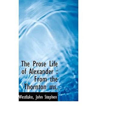 The Prose Life of Alexander: From the Thornton Ms.