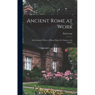 Ancient Rome at Work: an Economic History of Rome From the Origins to the Empire