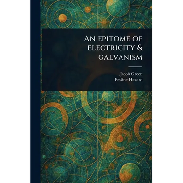 An Epitome of Electricity & Galvanism