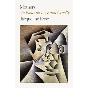Mothers: An Essay on Love and Cruelty