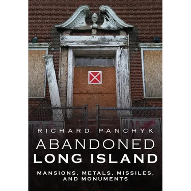 Abandoned Long Island: Mansions, Metals, Missiles, and Monuments