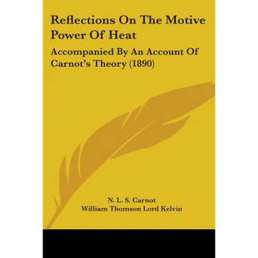 Reflections On The Motive Power Of Heat: Accompanied By An Account Of Carnot's Theory (1890)