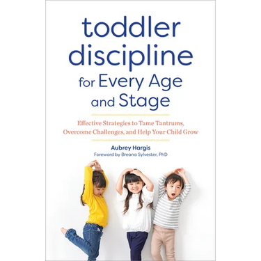 Toddler Discipline for Every Age and Stage: Effective Strategies to Tame Tantrums, Overcome Challenges, and Help Your Child Grow
