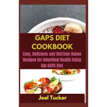 Gaps Diet Cookbook: Easy, Delicious and Nutrient-Dense Recipes for Intestinal Health Using the GAPS Diet