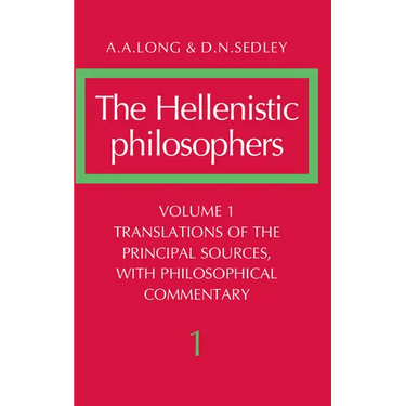 The Hellenistic Philosophers: Volume 1, Translations of the Principal Sources with Philosophical Commentary