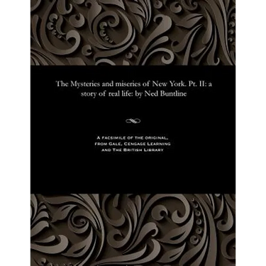 The Mysteries and Miseries of New York. Pt. II: A Story of Real Life: By Ned Buntline