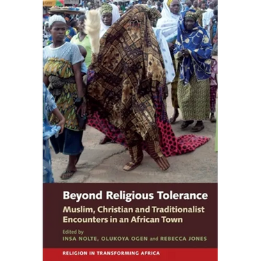 Beyond Religious Tolerance: Muslim, Christian & Traditionalist Encounters in an African Town
