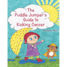 The Puddle Jumper's Guide to Kicking Cancer: A true story about a spunky puddle jumper named Gracie and her dog, Roo, who give readers an honest, hope