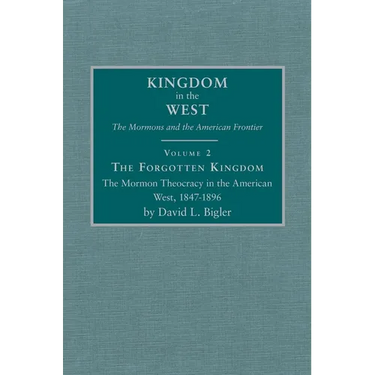 The Forgotten Kingdom: The Mormon Theocracy in the American West, 1847-1896 Volume 2