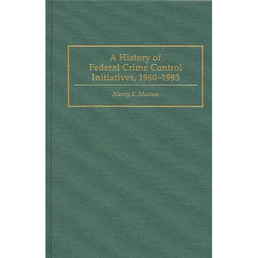 A History of Federal Crime Control Initiatives, 1960-1993