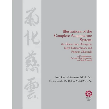 Illustrations of the Complete Acupuncture System: The Sinew, Luo, Divergent, Eight Extraordinary, Primary Channels and all their Branches