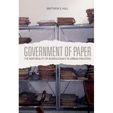 Government of Paper: The Materiality of Bureaucracy in Urban Pakistan