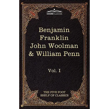 The Autobiography of Benjamin Franklin; The Journal of John Woolman; Fruits of Solitude by William Penn: The Five Foot Shelf of Classics, Vol. I (in 5