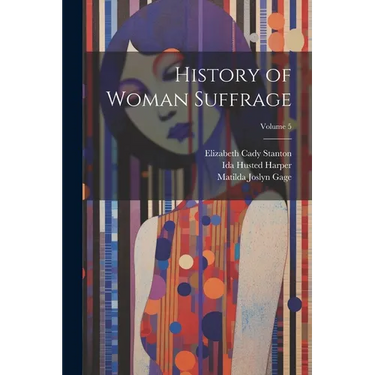 History of Woman Suffrage; Volume 5