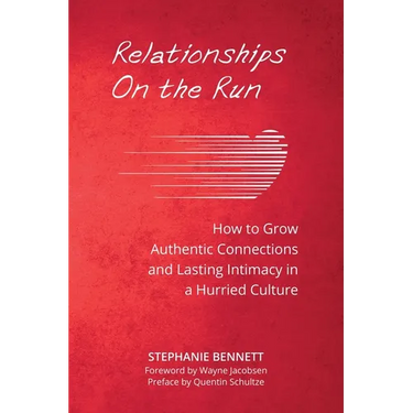 Relationships on the Run: How to Grow Authentic Connections and Lasting Intimacy in a Hurried Culture
