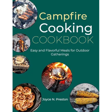 Campfire Cooking Cookbook: Easy and Flavorful Meals for Outdoor Gatherings