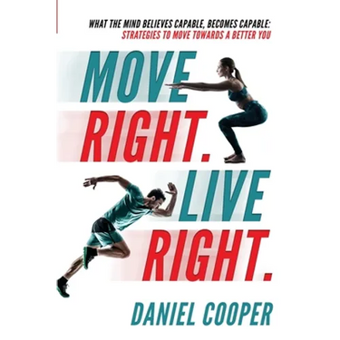 Move Right. Live Right.: What the mind believes capable, becomes capable: Strategies to move towards a better you