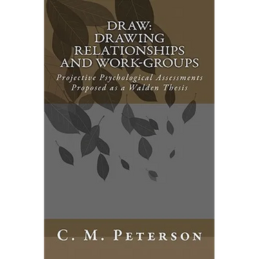 Draw: Drawing Relationships and Work-Groups: Projective Psychological Assessments Proposed as a Walden Thesis