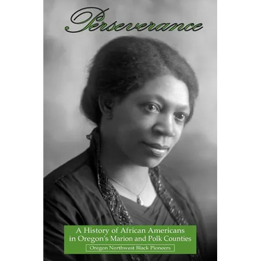 Perseverance: A History of African Americans in Oregon's Marion and Polk Counties