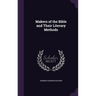 Makers of the Bible and Their Literary Methods