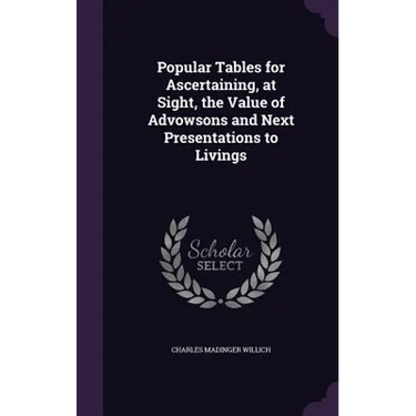 Popular Tables for Ascertaining, at Sight, the Value of Advowsons and Next Presentations to Livings