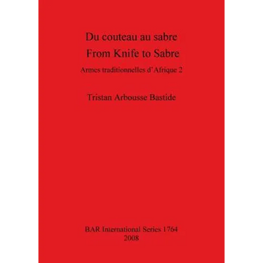 Du couteau au sabre / From Knife to Sabre: Armes traditionnelles d'Afrique 2 / Traditional Arms of Africa 2