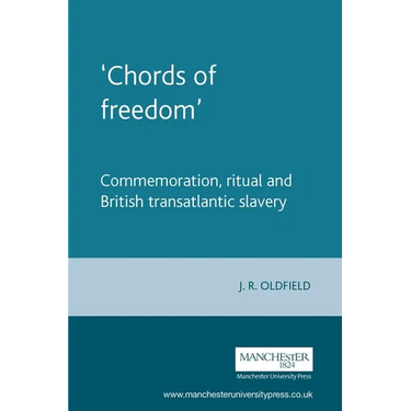 'Chords of Freedom': Commemoration, Ritual and British Transatlantic Slavery