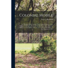 Colonial Mobile; an Historical Study Largely From Original Sources, of the Alabama-Tombigbee Basin and the Old South West, From the Discovery of the S