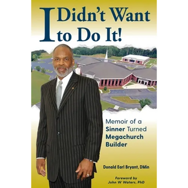 I Didn't Want to Do It: Memoir of a Sinner Turned Megachurch Builder