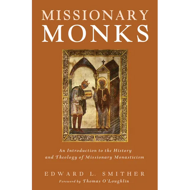 Missionary Monks: An Introduction to the History and Theology of Missionary Monasticism