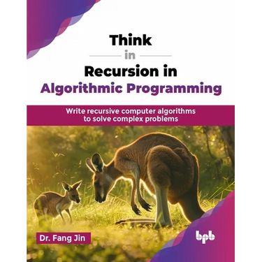 Think in Recursion in Algorithmic Programming: Write recursive computer algorithms to solve complex problems (English Edition)