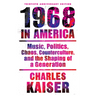 Nineteen Sixty-Eight in America: Music, Politics, Chaos, Counterculture, and the Shaping of a Generation