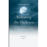 Releasing the Darkness Letting go of shame, resentment, fear and other character defects