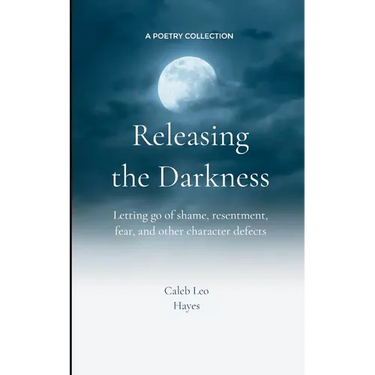 Releasing the Darkness Letting go of shame, resentment, fear and other character defects