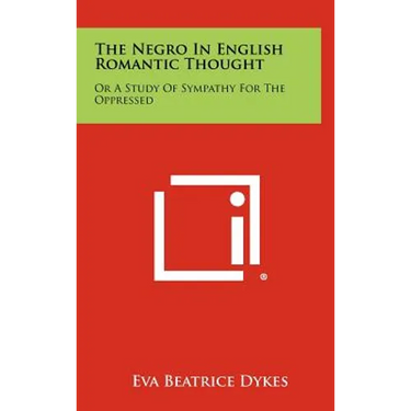 The Negro in English Romantic Thought: Or a Study of Sympathy for the Oppressed