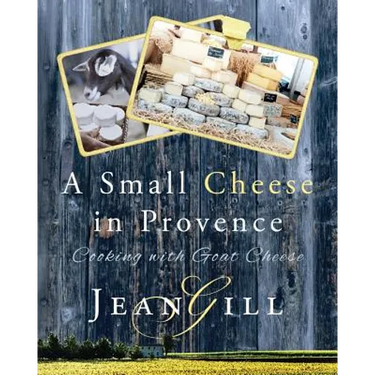 A Small Cheese in Provence: Cooking with Goat Cheese