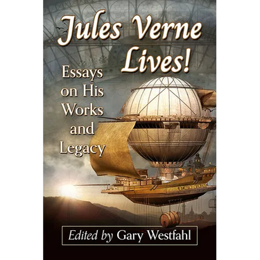 Jules Verne Lives!: Essays on His Works and Legacy