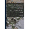 Frank B. Kellogg and American Foreign Relations, 1925-1929