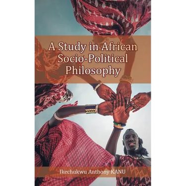 A Study in African Socio-Political Philosophy
