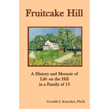 Fruitcake Hill: A History and Memoir of Life on the Hill in a Family of 15