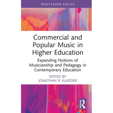 Commercial and Popular Music in Higher Education: Expanding Notions of Musicianship and Pedagogy in Contemporary Education