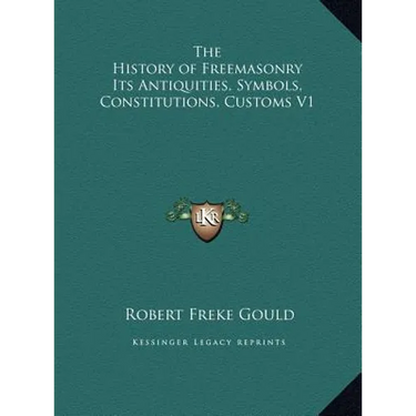 The History of Freemasonry Its Antiquities, Symbols, Constitutions, Customs V1