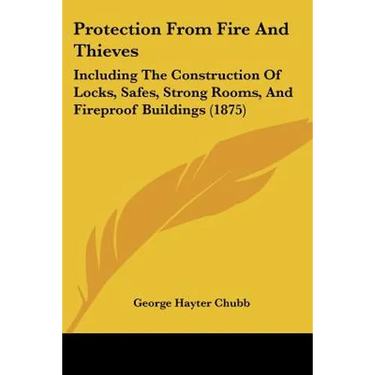 Protection From Fire And Thieves: Including The Construction Of Locks, Safes, Strong Rooms, And Fireproof Buildings (1875)