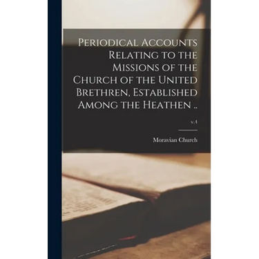 Periodical Accounts Relating to the Missions of the Church of the United Brethren, Established Among the Heathen ..; v.4