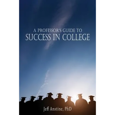 A Professor's Guide to Success in College