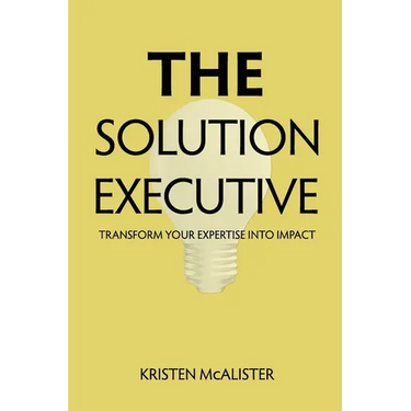 The Solution Executive: Transform Your Expertise Into Impact
