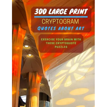 300 Large Print Cryptogram Quotes About Art: Exercise And Challenge Your Brain With These Cryptoquote Puzzles. With Hints And Answers. La Sagrada Fami