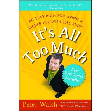 It's All Too Much: An Easy Plan for Living a Richer Life with Less Stuff