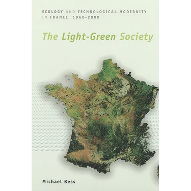 The Light-Green Society: Ecology and Technological Modernity in France, 1960-2000